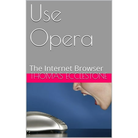 Use Opera: The Internet Browser - eBook (The Best Internet Browser For Android)