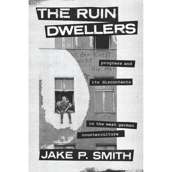 The Ruin Dwellers : Progress and Its Discontents in the West German Counterculture (Edition 1) (Hardcover)