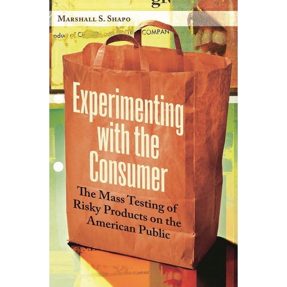 Experimenting with the Consumer: The Mass Testing of Risky Products on the American Public, (Hardcover)