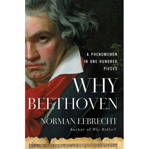 Why Beethoven: A Phenomenon in One Hundred Pieces, (Hardcover)