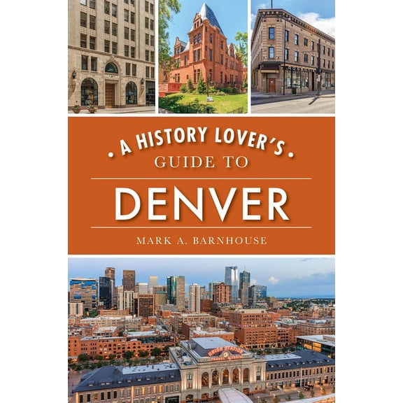 History & Guide A History Lover's Guide to Denver, (Paperback)