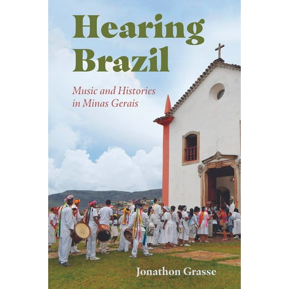 Hearing Brazil: Music and Histories in Minas Gerais (Hardback), (Hardcover)