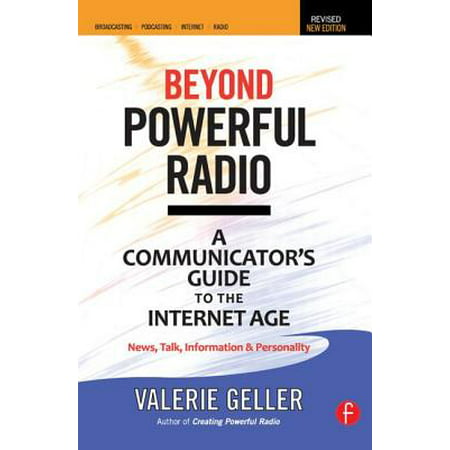 Beyond Powerful Radio : A Communicator's Guide to the Internet Age--News, Talk, Information & Personality for Broadcasting, Podcasting, Internet,