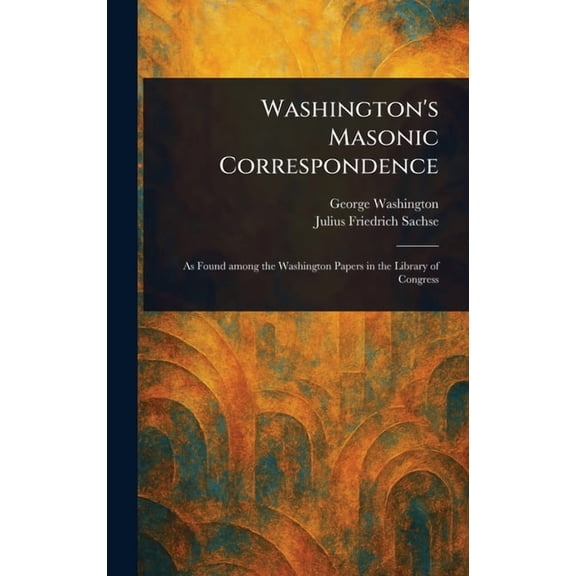 Washington's Masonic Correspondence, (Hardcover)