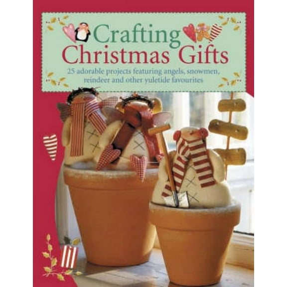 Crafting Christmas Gifts: 25 Adorable Projects Featuring Angels, Snowmen, Reindeer and Other Yuletide Favourites (Other)