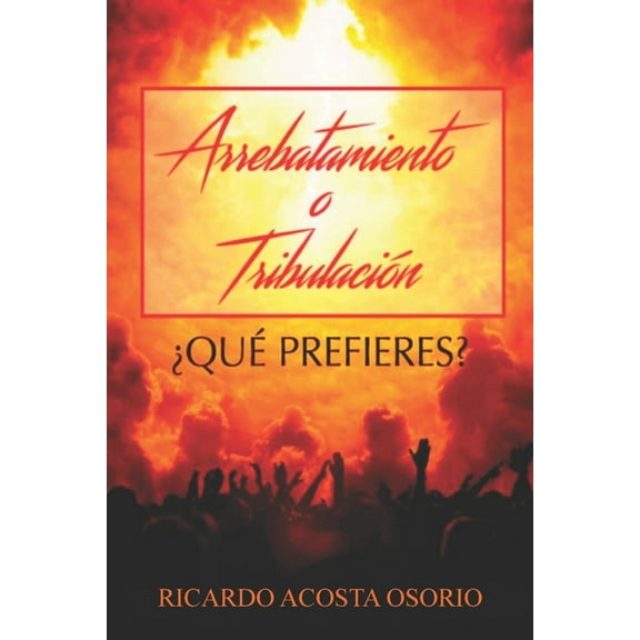 Arrebatamiento o tribulación: ¿Qué prefieres? (Paperback)