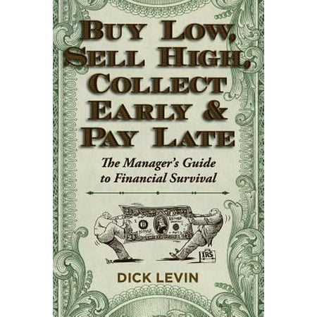 Buy Low, Sell High, Collect Early and Pay Late : The Manager's Guide to Financial (Best Things To Collect And Sell)