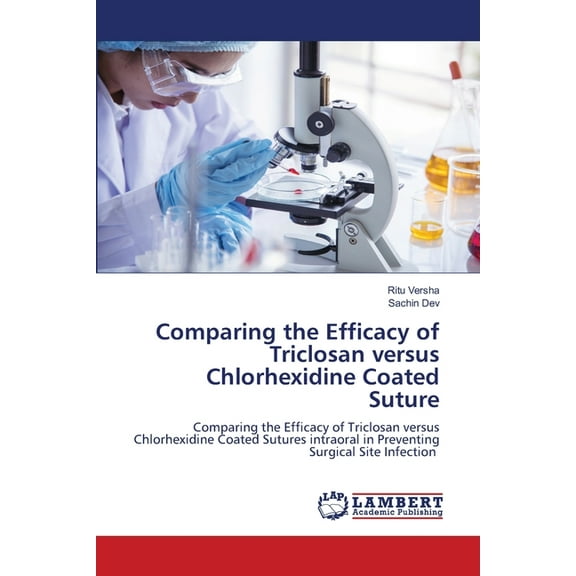 Comparing the Efficacy of Triclosan versus Chlorhexidine Coated Suture, (Paperback)