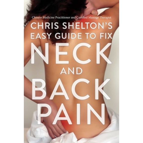 Chris Shelton's Easy Guide to Fix Neck and Back Pain, (Paperback)