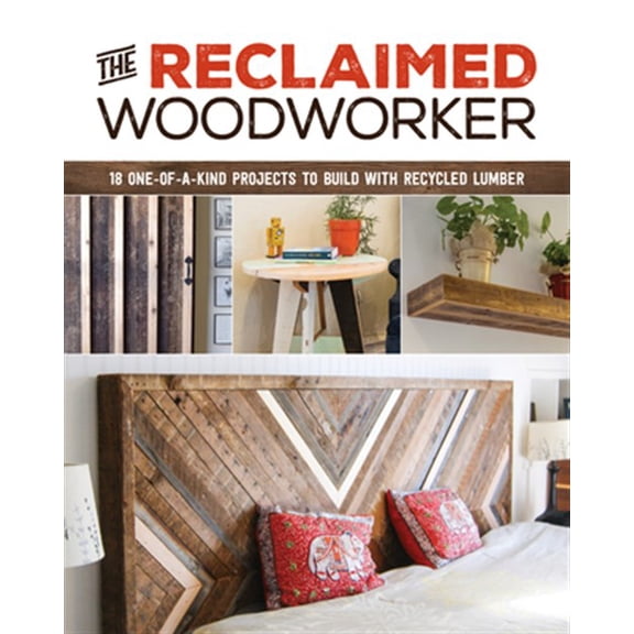 Pre-Owned The Reclaimed Woodworker: 21 One-Of-A-Kind Projects to Build with Recycled Lumber (Paperback) 1940611547 9781940611549