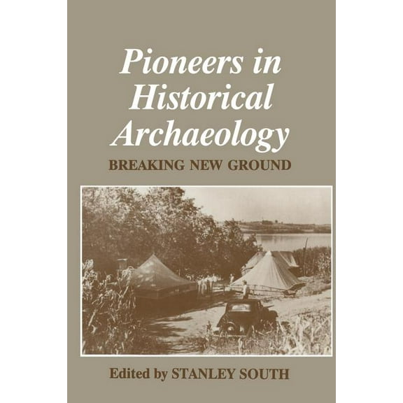Pioneers in Historical Archaeology: Breaking New Ground, (Paperback)