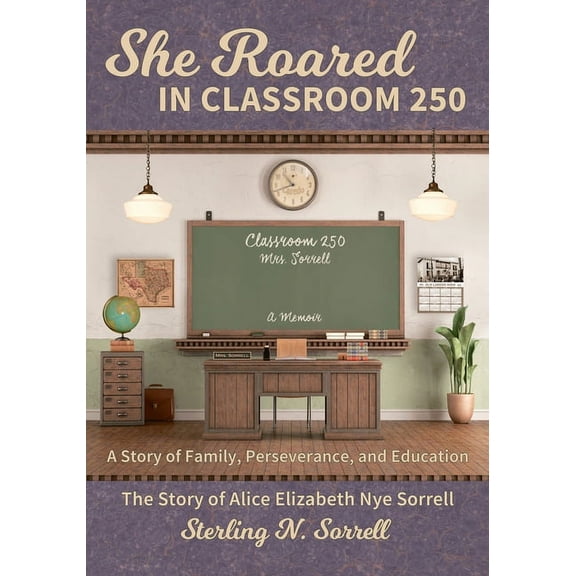 She Roared in Classroom 250 : The Story of Alice Elizabeth Nye Sorrell (Paperback)