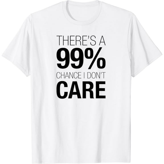 t-shirt There's A 99% Chance I Don't Care Shirt Keep Thinking mens t shirt,black,women,funny,misfits,men,journey