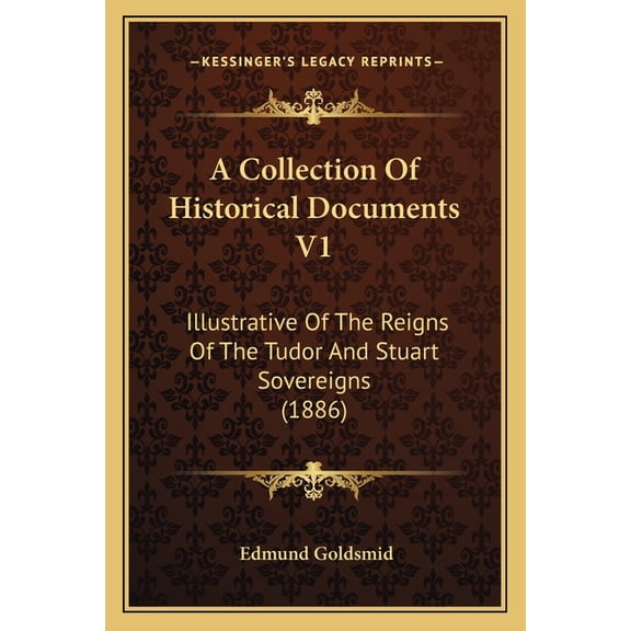 A Collection Of Historical Documents V1 : Illustrative Of The Reigns Of The Tudor And Stuart Sovereigns (1886) (Paperback)