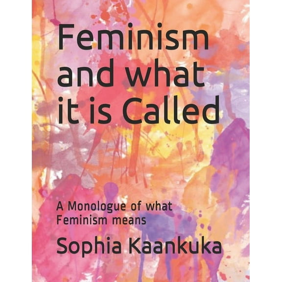 Feminism and what it is Called: A Monologue of what Feminism means (Paperback)
