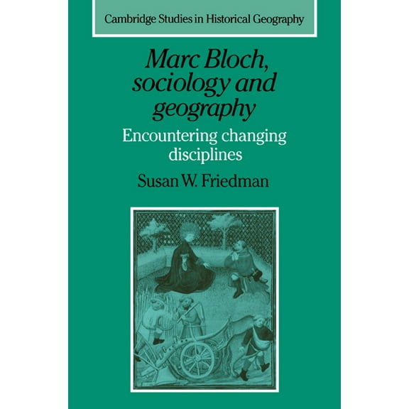 Cambridge Studies in Historical Geograph Marc Bloch, Sociology and Geography: Encountering Changing Disciplines, Book 24, (Hardcover)
