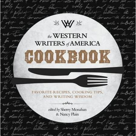 The Western Writers of America Cookbook : Favorite Recipes, Cooking Tips, and Writing