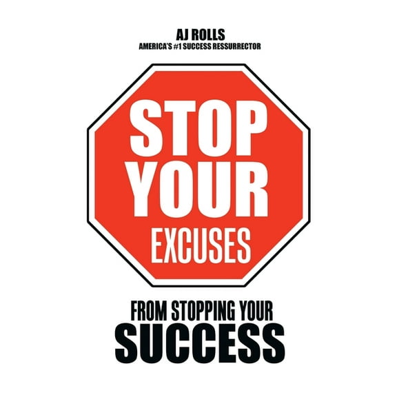 Stop Your Excuses : From Stopping Your Success