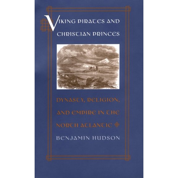 Viking Pirates and Christian Princes: Dynasty, Religion, and Empire in the North Atlantic, (Hardcover)