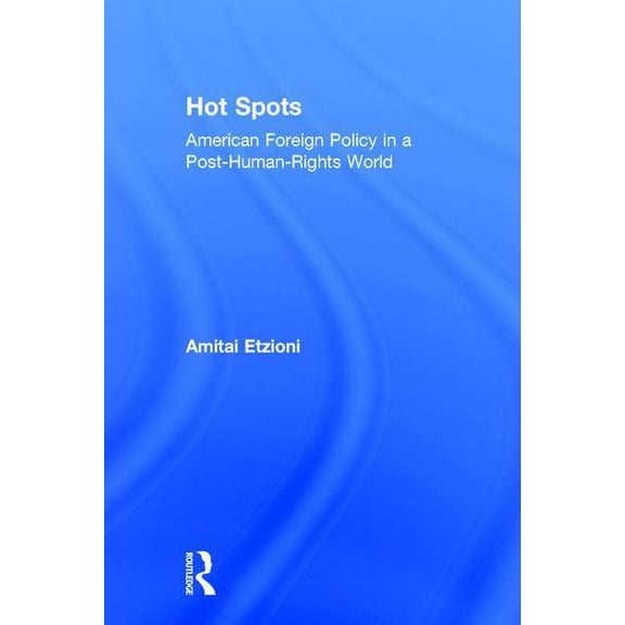 Hot Spots: American Foreign Policy in a Post-Human-Rights World, (Hardcover)