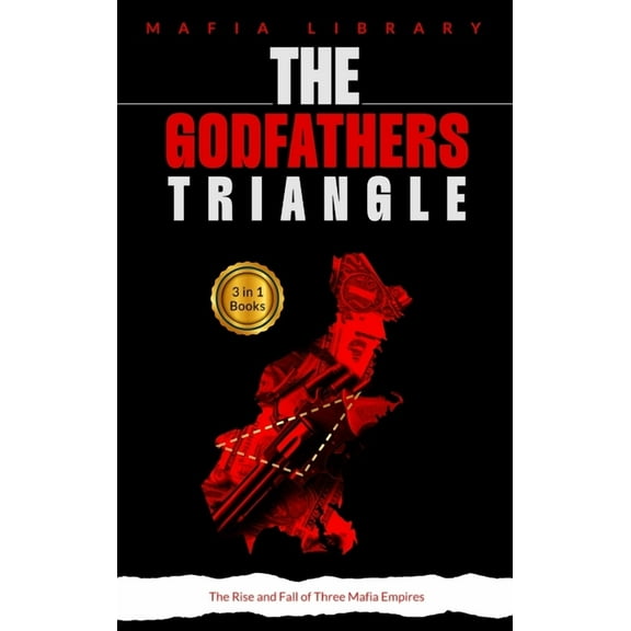 The Godfathers Triangle: 3 Books in 1 - The Rise and Fall of Three Mafia Empires, (Hardcover)