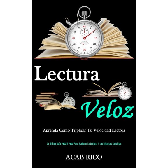 Lectura Veloz: Aprenda cÃ³mo triplicar tu velocidad lectora (La Ãºltima guÃ­a paso a paso para acelerar la lectura y las tÃ©, (Paperback)