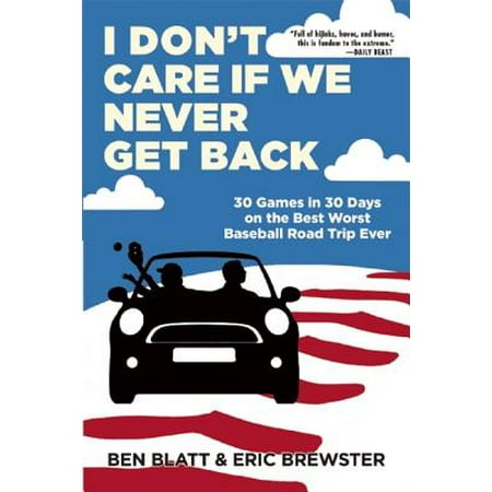 I Don't Care If We Never Get Back : 30 Games in 30 Days on the Best Worst Baseball Road Trip (Best Texas Day Trips)