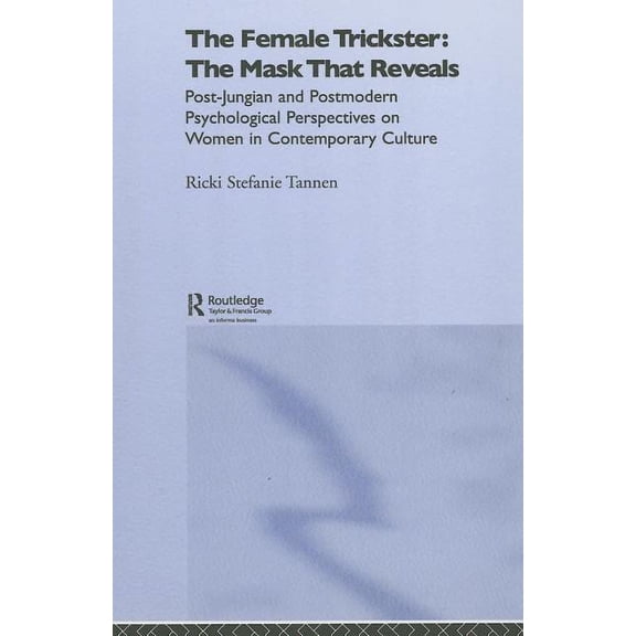 The Female Trickster: The Mask That Reveals, Post-Jungian and Postmodern Psychological Perspectives on Women in Contempo, (Hardcover)