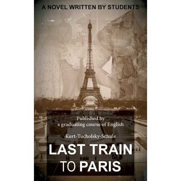 Last Train to Paris: a group novel (Paperback) by A Graduating Course of English Kurt-Tuc (Editor)