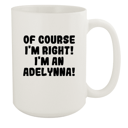 

Of Course I m Right! I m An Adelynna! - Ceramic 15oz White Mug White