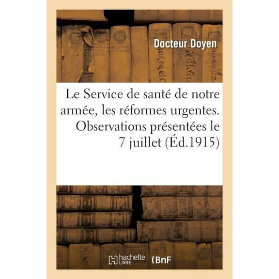 Sciences Sociales: Le Service de Santé de Notre Armée, Les Réformes Urgentes. Observations Présentées Le 7 Juillet 1915 : , À La Commission de l'Armée Du Sénat (Service de Santé) (Paperback)