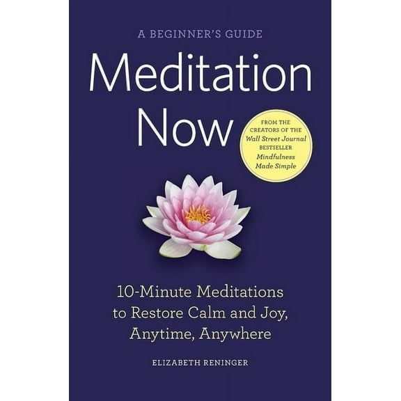 Meditation Now : A Beginner's Guide: 10-Minute Meditations to Restore Calm and Joy, Anytime, Anywhere (Paperback)