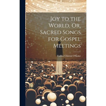 Joy to the World, Or, Sacred Songs for Gospel Meetings (Hardcover)