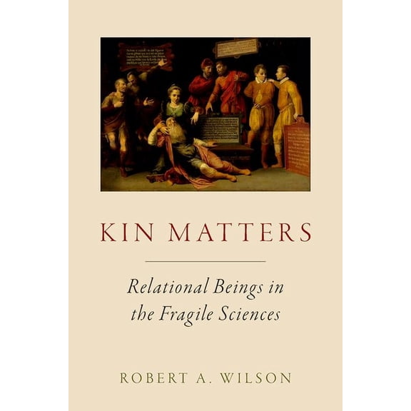 Oxford Studies in Philosophy of Science Kin Matters: Relational Beings in the Fragile Sciences, (Hardcover)