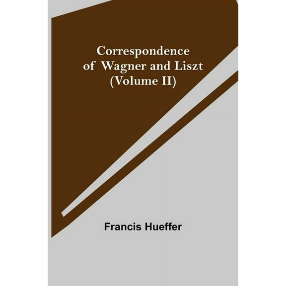 Correspondence of Wagner and Liszt (Volume II), (Paperback)