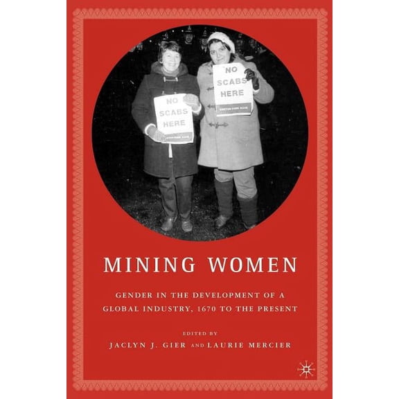 Mining Women: Gender in the Development of a Global Industry, 1670 to 2005, (Paperback)