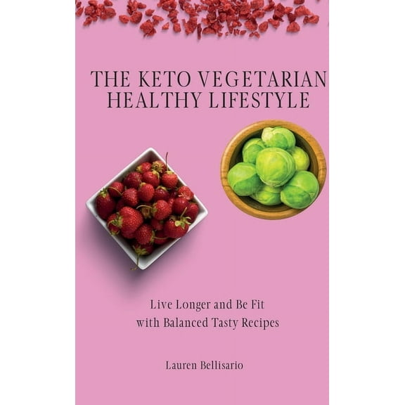 The Keto Vegetarian Healthy Lifestyle: Live Longer and Be Fit with Balanced Tasty Recipes, (Hardcover)