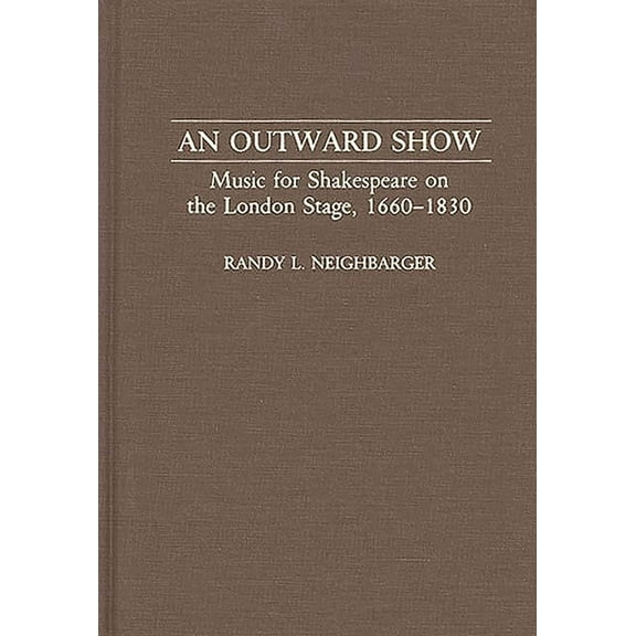 Contributions to the Study of Music and An Outward Show: Music for Shakespeare on the London Stage, 1660-1830, Book 27, (Hardcover)