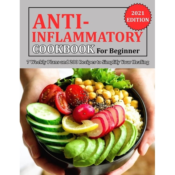 Anti Inflammatory Cookbook for Beginner: 7 Weekly Plans and 200 Recipes to Simplify Your Healing
