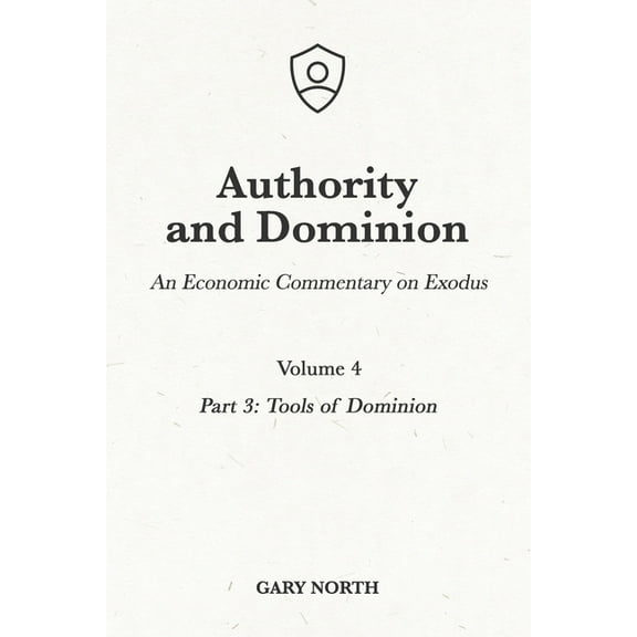 An Economic Commentary on the Bible: Authority and Dominion: An Economic Commentary on Exodus, Volume 4: Part 3: Tools of Dominion (Paperback)