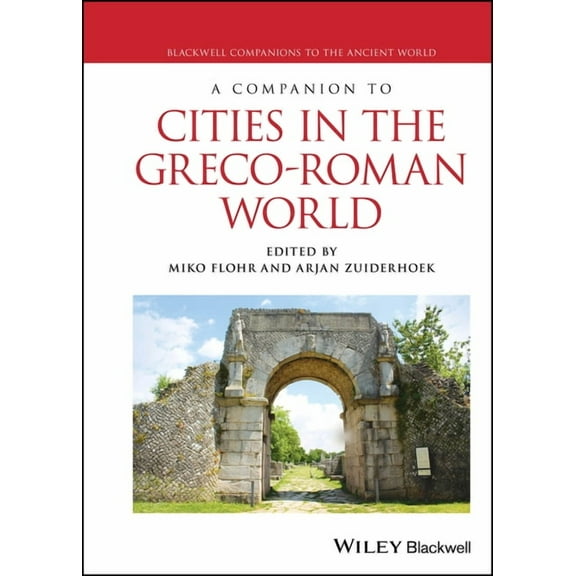 Blackwell Companions to the Ancient Worl A Companion to Cities in the Greco-Roman World, (Hardcover)