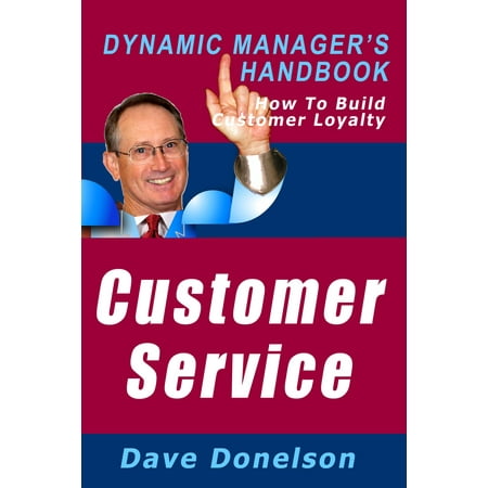 Customer Service: The Dynamic Manager’s Handbook On How To Build Customer Loyalty -