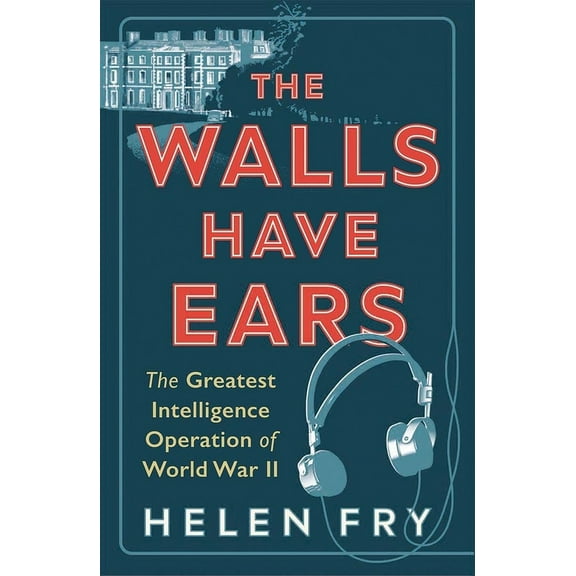 The Walls Have Ears: The Greatest Intelligence Operation of World War II, (Paperback)