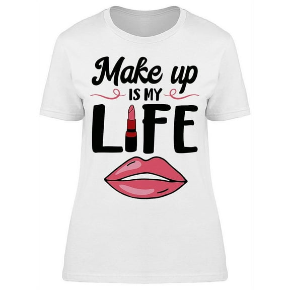 Make Up Is My Life T-Shirt Women -Image by Shutterstock, Female XX-Large
