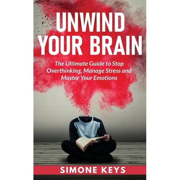 Unwind Your Brain: Mindset and Mindfulness Techniques for a More Productive, Positive & Drama-Free Life, (Hardcover)