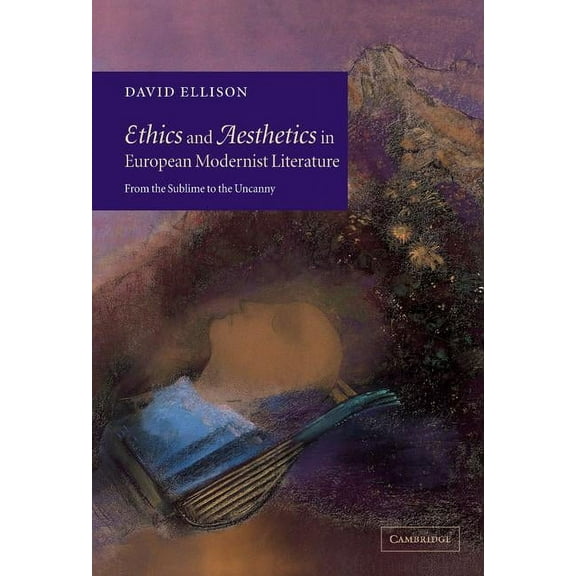 Ethics and Aesthetics in European Modernist Literature: From the Sublime to the Uncanny, (Hardcover)