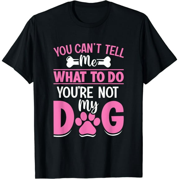 Dog Lover - You Can't Tell me What to do You're not My Dog T-Shirt