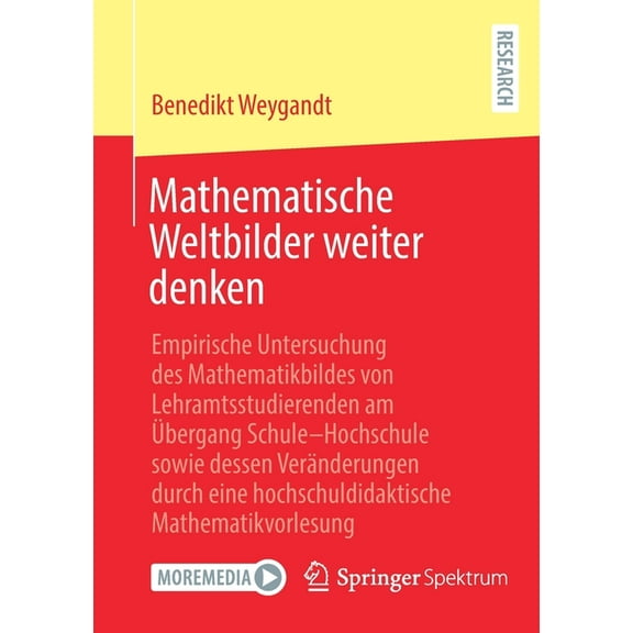 Mathematische Weltbilder Weiter Denken: Empirische Untersuchung Des Mathematikbildes Von Lehramtsstudierenden Am Ãbergan, (Paperback)