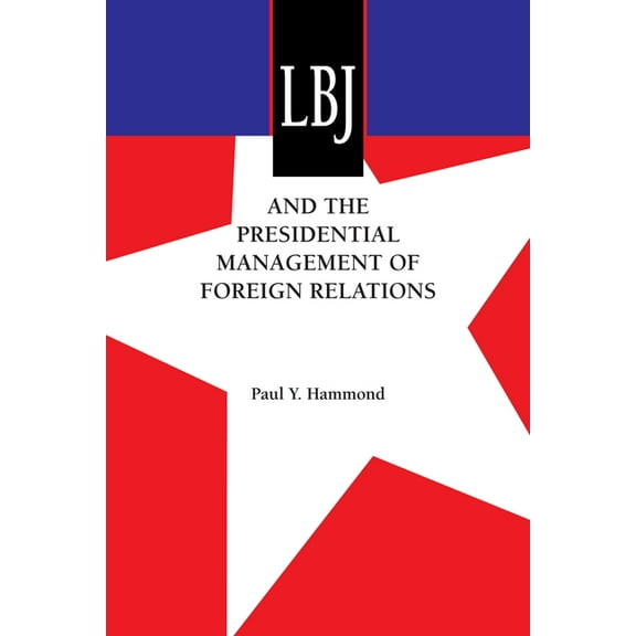 Administrative History of the Johnson Pr LBJ and the Presidential Management of Foreign Relations, (Paperback)