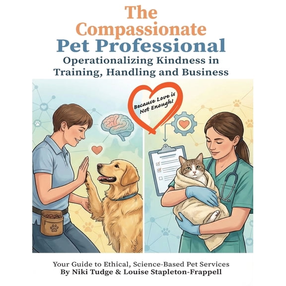 The Compassionate Pet Professional: Operationalizing Kindness in Training, Handling, and Business, (Paperback)